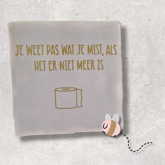 Tegeltje, je weet pas wat je mist, als jet er niet meer is